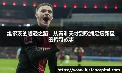 维尔茨的崛起之路：从青训天才到欧洲足坛新星的传奇故事