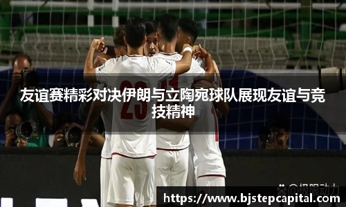 友谊赛精彩对决伊朗与立陶宛球队展现友谊与竞技精神